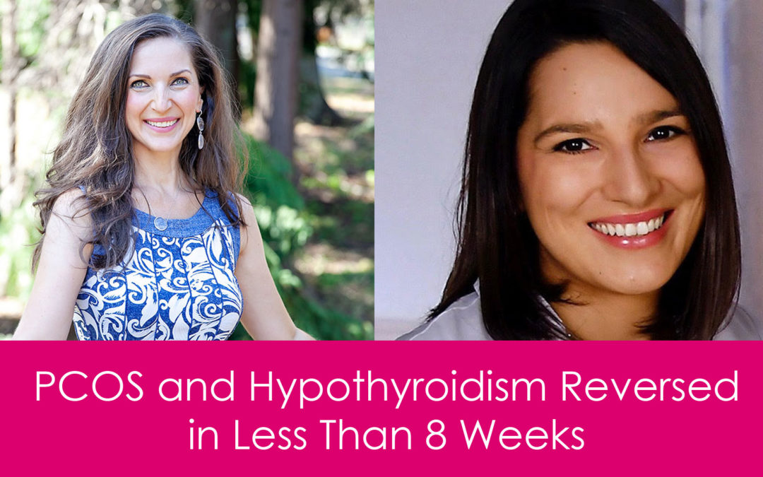 PCOS and Hypothyroidism Reversed in Less Than 8 Weeks