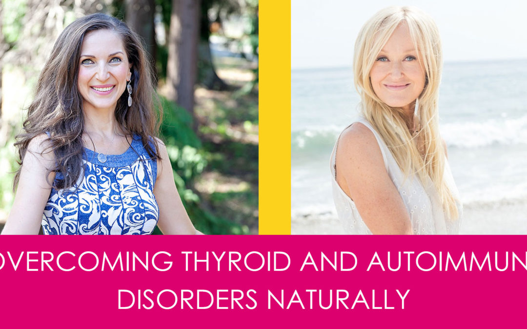 Overcoming Thyroid and Autoimmune Disorders Naturally