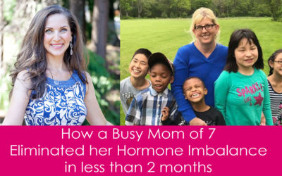 How a Busy Mom of 7 Eliminated her Hormone Imbalance in less than 2 months