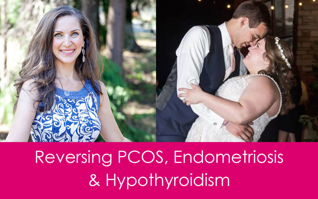 Practical Steps to Reversing PCOS, Endometriosis and Hypothyroidism Naturally