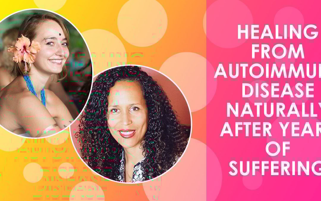 Healing From Autoimmune Disease Naturally After Years of Suffering