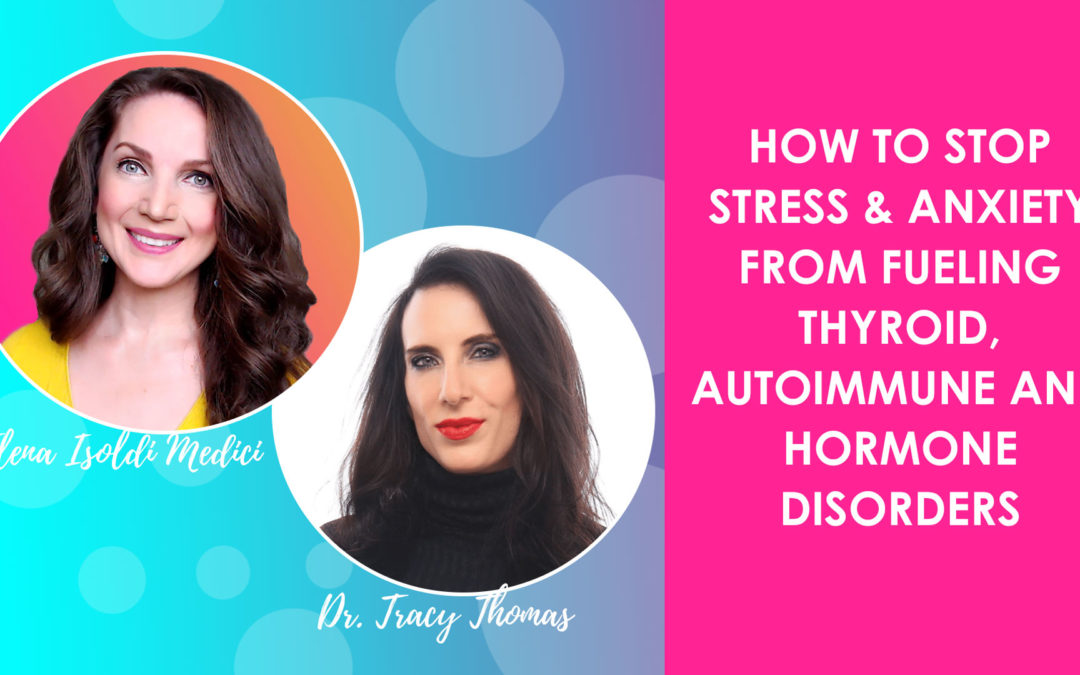 Stop Stress and Anxiety from Fueling Thyroid, Hormone and Autoimmune Conditions