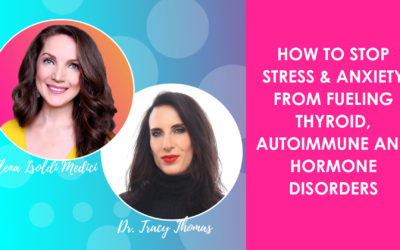 Stop Stress and Anxiety from Fueling Thyroid, Hormone and Autoimmune Conditions