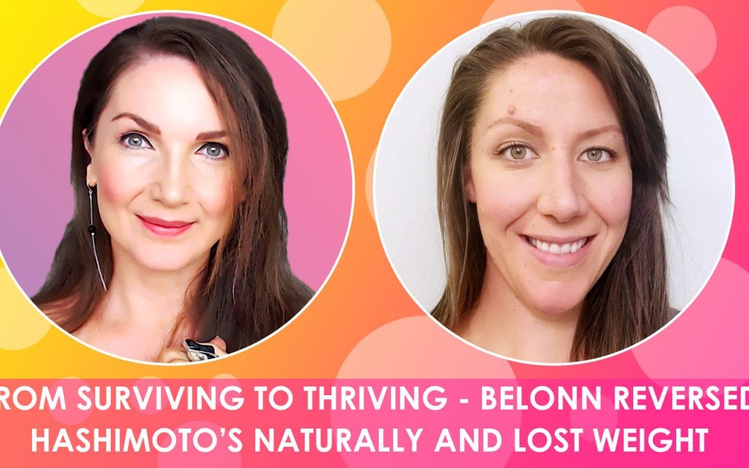 FROM SURVIVING TO THRIVING  – BELONN HEALED HASHIMOTO’S NATURALLY