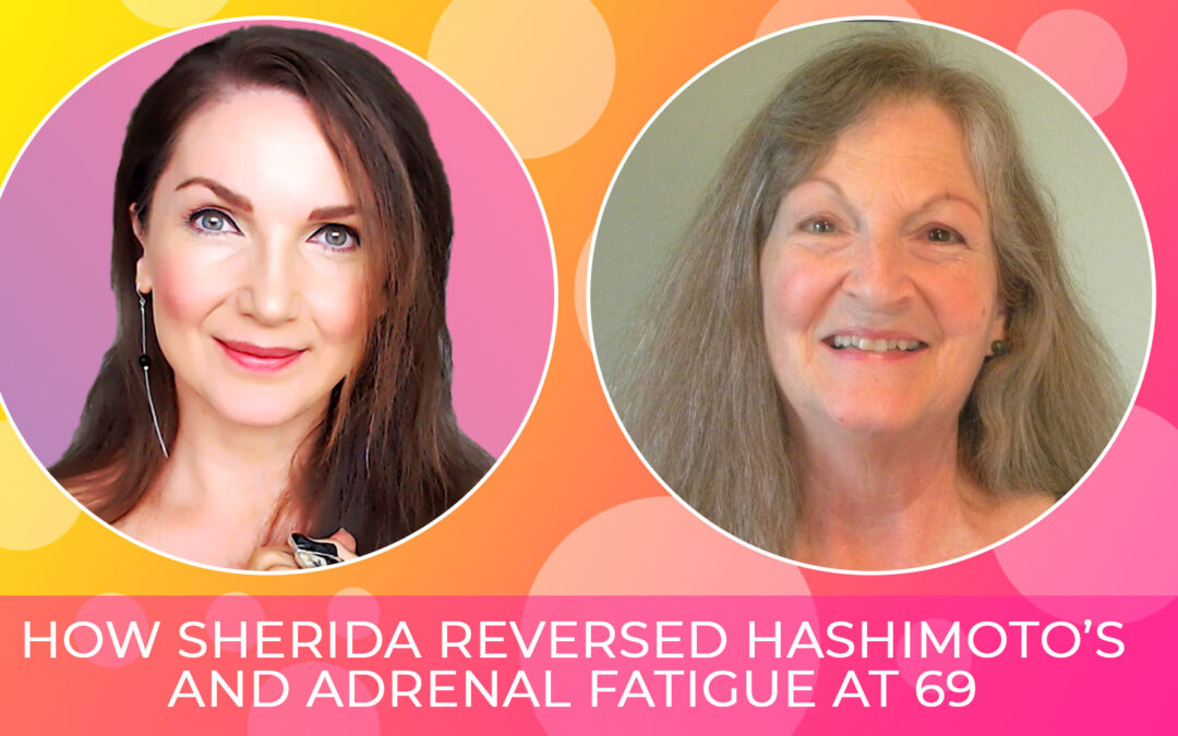 It’s Never Too Late to Heal – Reversing Hashimoto’s and Adrenal Fatigue at 69