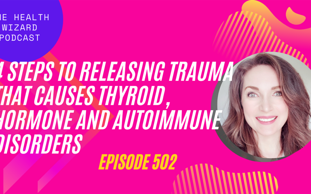 4 Steps to Releasing Trauma that Causes Thyroid, Hormone, and Autoimmune Disorders