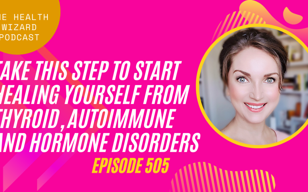 Take This Step to Start Healing from Thyroid, Autoimmune and Hormone Disorders