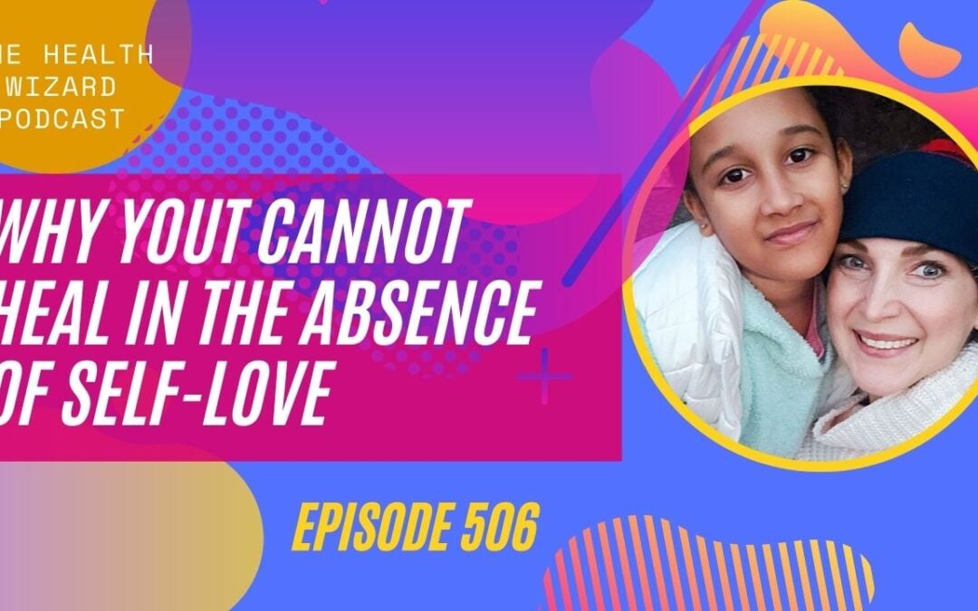 WHY YOU CANNOT HEAL IN THE ABSENCE OF SELF-LOVE