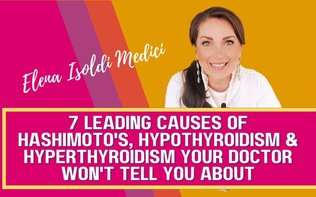 7 LEADING CAUSES OF HASHIMOTO’S, HYPOTHYROIDISM & HYPERTHYROIDISM YOUR DOCTOR WON’T TELL YOU ABOUT